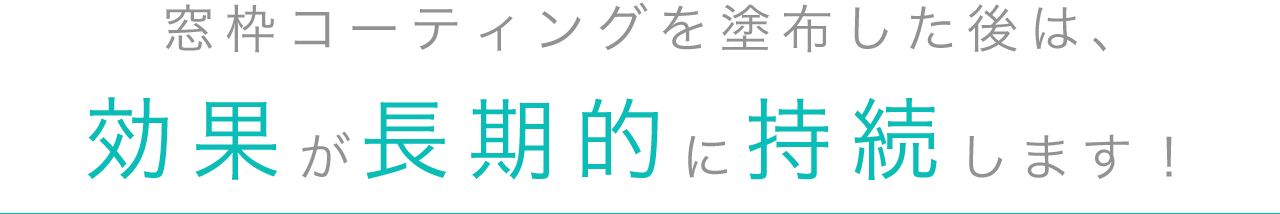 窓枠コーティングを施工後は、効果が長期的に持続します！