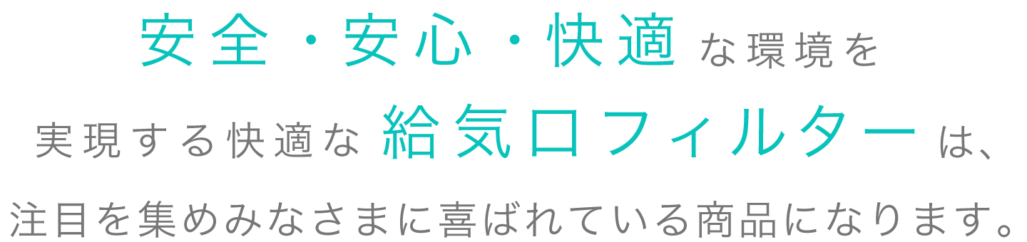 安全・安心・快適な環境を実現する快適な給気口フィルターは、注目を集めみなさまに喜ばれている商品になります。テキスト画像